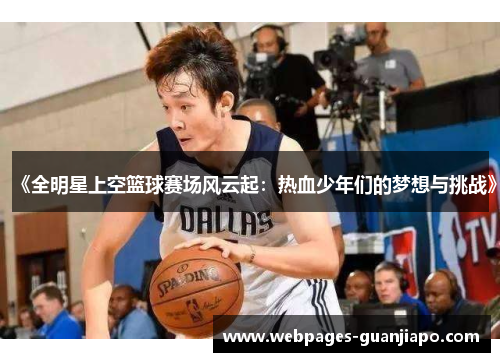 《全明星上空篮球赛场风云起：热血少年们的梦想与挑战》