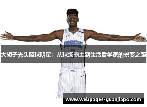 大胡子光头篮球明星：从球场霸主到生活哲学家的蜕变之路