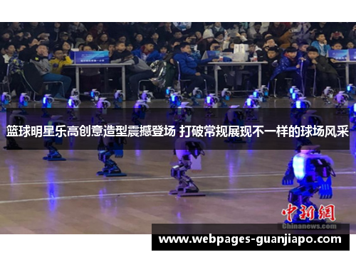 篮球明星乐高创意造型震撼登场 打破常规展现不一样的球场风采