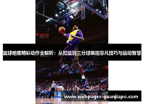 篮球明星精彩动作全解析：从扣篮到三分球展现非凡技巧与运动智慧