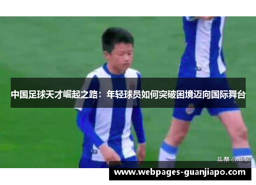 中国足球天才崛起之路：年轻球员如何突破困境迈向国际舞台