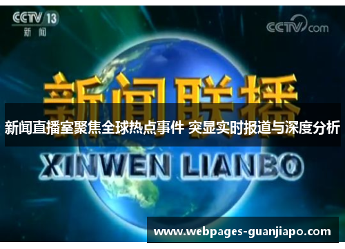 新闻直播室聚焦全球热点事件 突显实时报道与深度分析