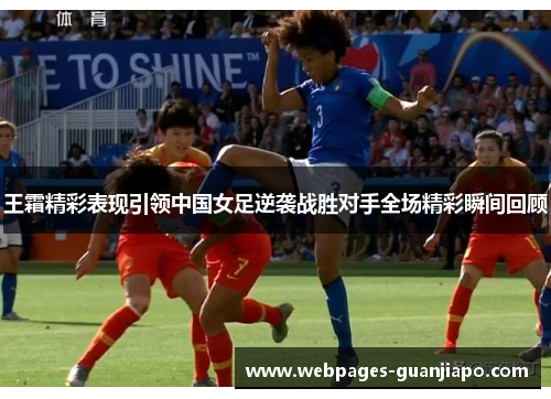 王霜精彩表现引领中国女足逆袭战胜对手全场精彩瞬间回顾